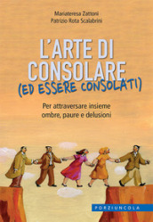 L arte di consolare (ed essere consolati). Per attraversare insieme ombre, paure e delusioni