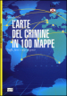 L arte del crimine in 100 mappe. Truffe, furti e colpi di genio