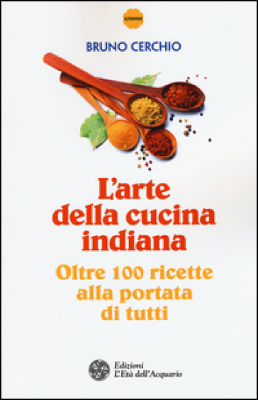 L'arte della cucina indiana. Oltre 100 ricette alla portata di tutti - Bruno Cerchio