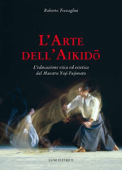 L arte dell aikido. L educazione etica ed estetica del maestro Yoji Fujimoto