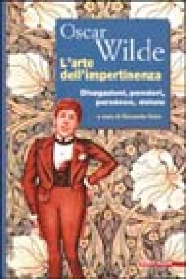 L'arte dell'impertinenza. Divagazioni, pensieri, paradossi, delizie - Oscar Wilde