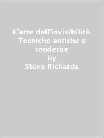 L'arte dell'invisibilità. Tecniche antiche e moderne - Steve Richards