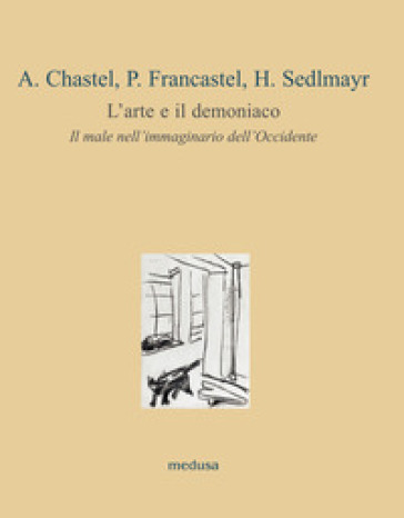 L'arte e il demoniaco. Il male nell'immaginario dell'Occidente - André Chastel - Pierre Francastel - Hans Sedlmayr