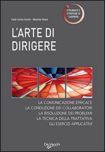 L'arte di dirigere. I segreti del vero leader - Carla Curina Cucchi - Maurizio Grassi