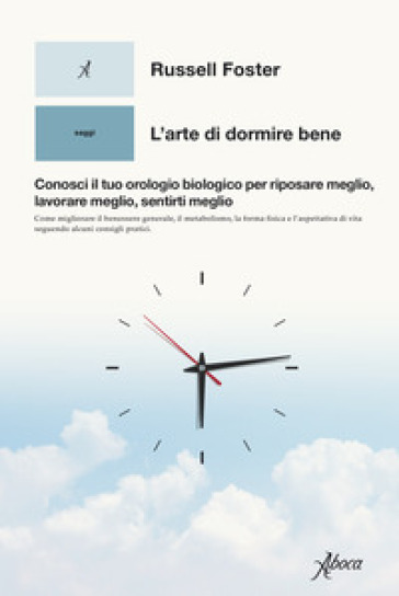 L'arte di dormire bene. Conosci il tuo orologio biologico per riposare meglio, lavorare meglio, sentirti meglio - Russell Foster