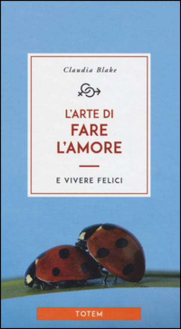 L'arte di fare l'amore e vivere felici - Claudia Blake