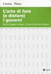 L arte di fare (e disfare) i governi. Da De Gasperi a Renzi, 70 anni di politica italiana