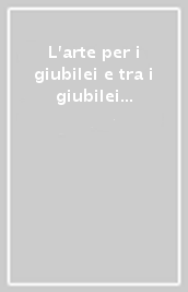 L arte per i giubilei e tra i giubilei del Settecento. 2: Arciconfraternite, chiese, personaggi, artisti, devozioni, guide