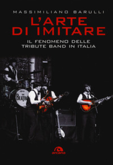 L'arte di imitare. Il fenomeno delle tribute band in italia - Massimiliano Barulli