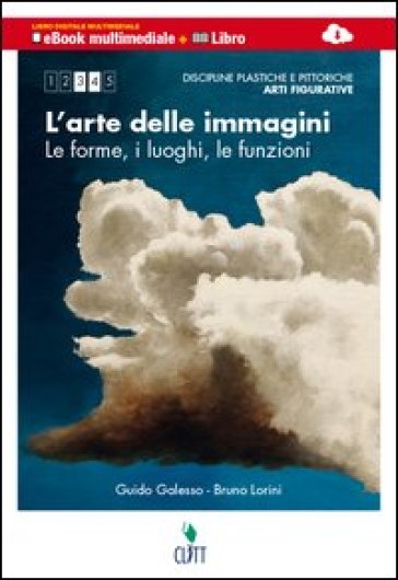 L'arte delle immagini. Discipline pitttoriche, plastiche, scultoree. forme, luoghi, funzioni. Multimediale. Per le Scuole superiori. Con e-book. Con espansione online - Guido Galesso - Bruno Lorini