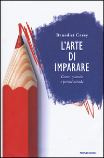 L'arte di imparare. Come, quando e perché accade - Benedict Carey