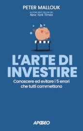 L arte di investire. Conoscere ed evitare i 5 errori che tutti commettono