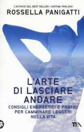 L arte di lasciare andare. Consigli energetici e pratici per camminare leggeri nella vita