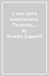 L arte della macinazione. Tecniche, effetti sui prodotti e strategie di miglioramento