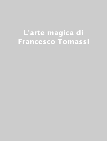 L'arte magica di Francesco Tomassi