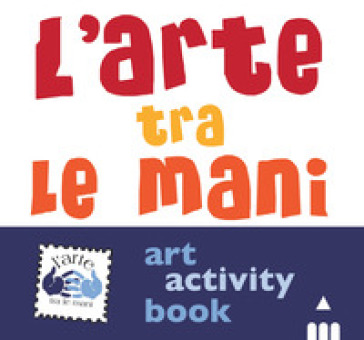 L'arte tra le mani. Art activity book. Ediz. a colori