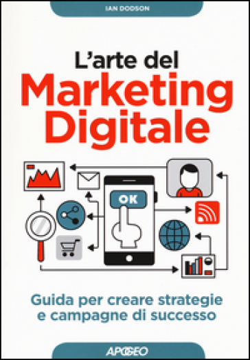 L'arte del marketing digitale. Guida per creare strategie e campagne di successo - Ian Dodson | Manisteemra.org
