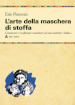 L arte della maschera di stoffa. Conoscere e realizzare maschere ad uso teatrale e ludico