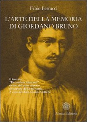 L'arte della memoria di Giordano Bruno. Il trattato «De umbris idearum» rivisto dal noto esperto di scienza della memoria - Fabio Ferrucci