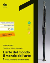 L arte del mondo. Il mondo dell arte. Per le Scuole superiori. Con e-book. Con espansione online. Vol. 1: Dalla preistoria all arte romana