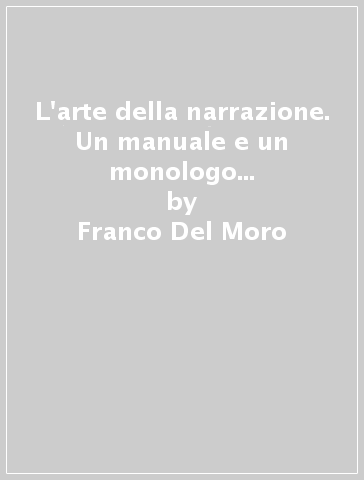 L'arte della narrazione. Un manuale e un monologo per il teatro di narrazione - Franco Del Moro | 