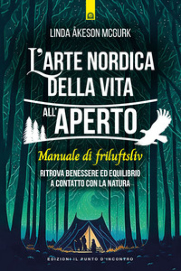 L'arte nordica della vita all'aperto. Manuale di friluftsliv. Ritrova benessere ed equilibrio a contatto con la natura - Linda Akeson McGurk