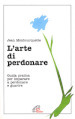 L arte di perdonare. Guida pratica per imparare a perdonare e guarire