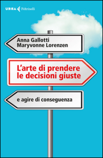 L'arte di prendere le decisioni giuste e agire di conseguenza - Anna Gallotti - Maryvonne Lorenzen