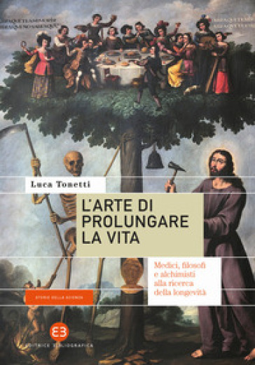 L'arte di prolungare la vita. Medici, filosofi e alchimisti alla ricerca della longevità - Luca Tonetti