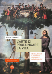 L arte di prolungare la vita. Medici, filosofi e alchimisti alla ricerca della longevità