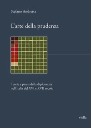 L'arte della prudenza. Teorie e prassi della diplomazia nell'Italia del XVI e XVII secolo - Stefano Andretta