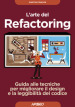 L arte del refactoring. Guida alle tecniche per migliorare il design e la leggibilità del codice
