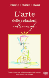 L arte delle relazioni, e altri conigli. Come costruire relazioni durature e felici nella vita e nel lavoro