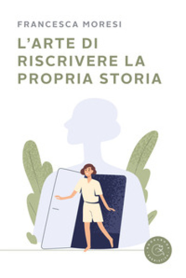 L'arte di riscrivere la propria storia - Francesca Moresi