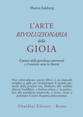 L arte rivoluzionaria della gioia. Il potere della gentilezza amorevole e il sentiero verso la libertà