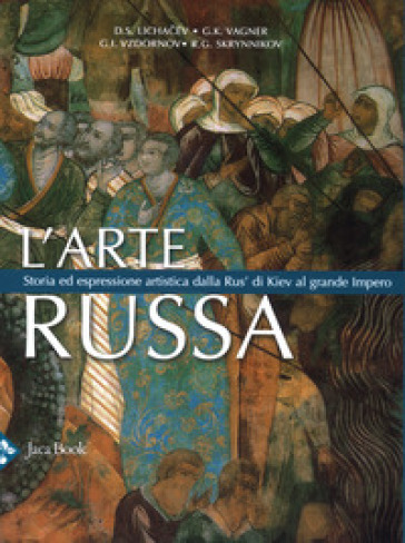 L'arte russa. Storia ed espressione artistica dalla Rus' di Kiev al grande impero. Ediz. a colori - Dmitrij Sergeevic Lichacev - G. K. Vagner - G. Vzdornov - Ruslan Grigorievich Skrynnikov