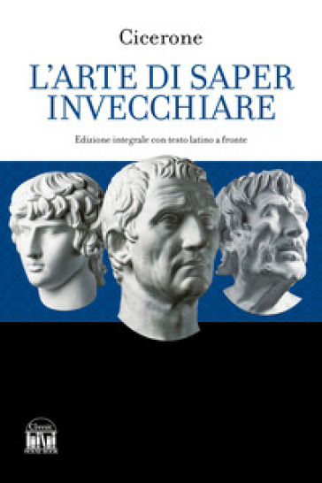 L'arte di saper invecchiare. Con testo latino a fronte. Ediz. bilingue - Marco Tullio Cicerone