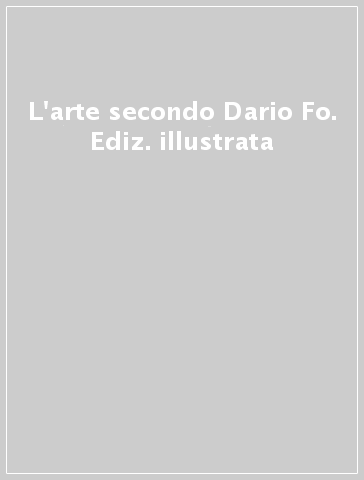 L'arte secondo Dario Fo. Ediz. illustrata
