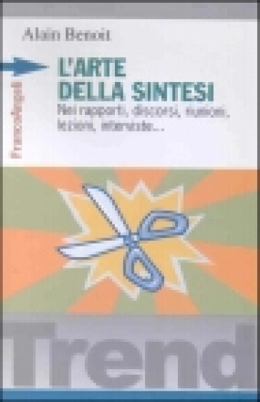 L'arte della sintesi. Nei rapporti, discorsi, riunioni, lezioni, interviste - Alain Benoit