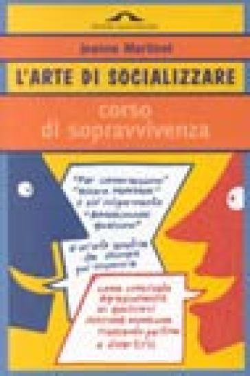 L'arte di socializzare. Corso di sopravvivenza - Jeanne Martinet