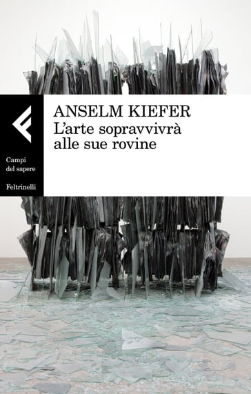 L'arte sopravvivrà alle sue rovine - Anselm Kiefer - Gabriele Guercio