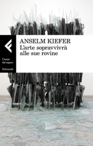 L'arte sopravvivrà alle sue rovine - Anselm Kiefer