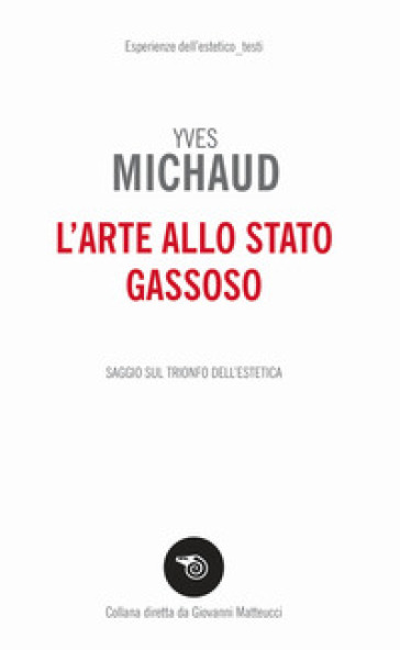 L'arte allo stato gassoso. Saggio sul trionfo dell'estetica - Yves Michaud