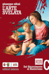 L arte svelata. Disegno, materiali, tecnologia. Ediz. plus. Per le Scuole superiori. Con e-book. Con espansione online. Con Libro: Cittadini dell arte. Vol. C: Dal Rinascimento al manierismo