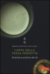 L arte della tazza perfetta. Scienza e pratica del tè