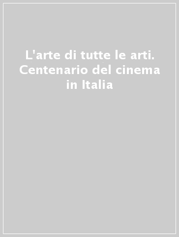 L'arte di tutte le arti. Centenario del cinema in Italia