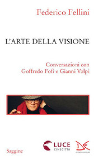 L'arte della visione. Conversazioni con Goffredo Fofi e Gianni Volpi - Federico Fellini