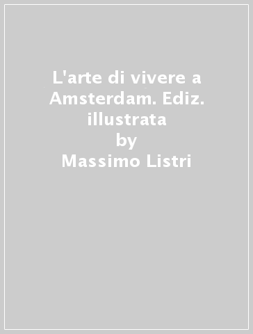 L'arte di vivere a Amsterdam. Ediz. illustrata - Massimo Listri