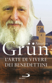 L arte di vivere dei Benedettini. Come realizzare il potenziale presente nella nostra anima