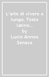 L arte di vivere a lungo. Testo latino a fronte. Ediz. bilingue